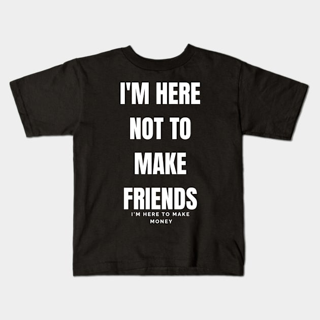 i'm here not to make friends Kids T-Shirt by YNWA Apparel